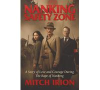 Nanking Safety Zone: A Story of Love and Courage During the Rape of Nanking