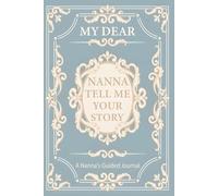 Nanna Tell Me Your Story: A Guided Keepsake for Grandmothers to Record Memories and Wisdom.