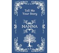 Nanna Tell Me Your Story: This keepsake memory Journal capturing your Nanna's amazing lifetime stories.