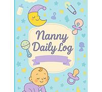 Nanny Daily Log: All-In-One Daily Routine Tracker For Babies & Toddlers: Feed, Sleep, Diapers, Activities & Notes (Baby Activity Tracker, Nanny Organizer)