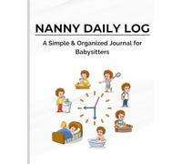Nanny Daily Log Book: A Simple & Organized Baby Care Journal for Babysitters, Parents, and Caregivers: Track Baby’s Daily Routine, Feedings, Diaper ... Notebook for Nannies & Childcare Providers