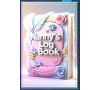 Nanny Daily Log Book: Baby & Toddler Care Journal for Tracking Meals, Naps, Diapers, Activities & Milestones | Daily Communication Log for Parents and Nannies: All-in-One Babysitter Planner and Infant Care Tracker | Child Care Record Notebook for Home