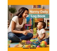 Nanny Daily Log Book: Capture the Day, Share the Joy - A Simple Yet Powerful Logbook for Nannies and Families