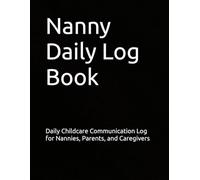 Nanny Daily Log Book: Daily Childcare Communication Log for Nannies, Parents, and Caregivers