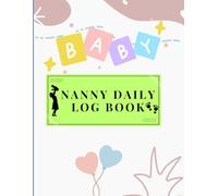 Nanny Daily Log Book: Daily Childcare Journal to Track Meals, Naps, Diaper Changes, Mood, and Activities