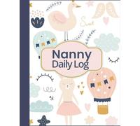 Nanny Daily Log Book: Infant & Toddler Tracker for Feeding, Sleep, Diapering, Mood & Activities: Record Baby’s Routines Easily - Track Meals, Naps, Behavior, and Notes for Parents, Nannies & Sitters