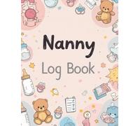 Nanny Daily Log Book: Organized Daily Reports for Childcare and Parents &Track Meals, Naps, Diapers, Behavior & More - One Child Per Page