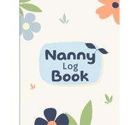 Nanny Daily Log: Essential Tracker for Babies & Toddlers: A Simple Guide to Schedule Feeding | Sleeping | Shopping | Diapers | Activities and Notes