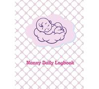 Nanny Daily Logbook: Simple Baby and Toddler Schedule Tracking Book: Feed, Sleep, Diapers, Activity & Notes, Babysitter Essential Notebook