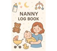 Nanny Log Book: Daily Baby Care Tracker for Feedings, Diapers, Sleep, and Notes: A Simple Record-Keeping Journal for Nannies and Babysitters to Share with Parents