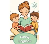 NANNY LOGBOOK: Babysitter Diary - Your professional, daily guide to a happy and healthy child