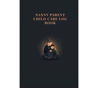 Nanny Parent Child Care Log: The Childcare Daily Log Book by Michael Obed T. (BrightMinds Little Learners Hub)