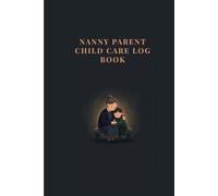 Nanny Parent Child Care Log: The Childcare Daily Log Book by Michael Obed T. (BrightMinds Little Learners Hub)