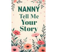 Nanny Tell Me Your Story: A Fill-in-the-Blank Keepsake Journal to Share Stories of Childhood and Family.