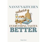 Nanny's Kitchen Recipe Book: Blank Cookbook Organizer to Fill in Your Own Recipes, Perfect for Grandmother