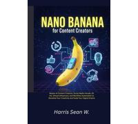 Nano Banana for Content Creators: Master AI Content Creation, Social Media Visuals, 3D Art, Virtual Influencers, and Workflow Automation to Monetize Your Creativity and Scale Your Digital Empire