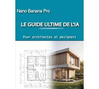 Nano Banana : Le guide ultime de l’IA pour architectes et designers d'intérieur: Maîtriser Nano Banana en un week-end