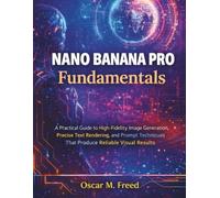 Nano Banana Pro Fundamentals: A Practical Guide to High-Fidelity Image Generation, Precise Text Rendering, and Prompt Techniques That Produce Reliable Visual Results