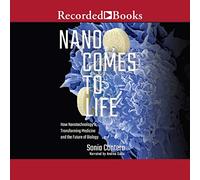 Nano Comes to Life: How Nanotechnology is Transforming Medicine and the Future of Biology