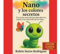 Nano y los colores secretos: Un cuento sensorial para descubrir los colores y las emociones de los niños - Edición Clásica sin extras (Nano el gusano - Historias para sentir y aprender)