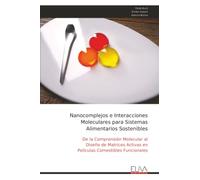 Nanocomplejos e Interacciones Moleculares para Sistemas Alimentarios Sostenibles: De la Comprensión Molecular al Diseño de Matrices Activas en Películas Comestibles Funcionales