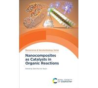 Nanocomposites as Catalysts in Organic Reactions: Volume 71 (Nanoscience & Nanotechnology Series)
