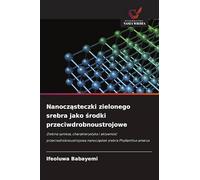 Nanocząsteczki zielonego srebra jako środki przeciwdrobnoustrojowe: Zielona synteza, charakterystyka i aktywno¿¿ przeciwdrobnoustrojowa nanocz¿stek srebra Phyllanthus amarus