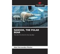 NANOOK, THE POLAR BEAR: The Life of the World's Only Sea Bear
