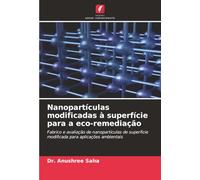 Nanopartículas modificadas à superfície para a eco-remediação: Fabrico e avaliação de nanopartículas de superfície modificada para aplicações ambientais