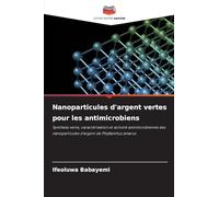 Nanoparticules d'argent vertes pour les antimicrobiens: Synthèse verte, caractérisation et activité antimicrobienne des nanoparticules d'argent de Phyllanthus amarus