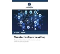 Nanotechnologie im Alltag: Die unsichtbare Wissenschaft verstehen, die das moderne Leben verändert