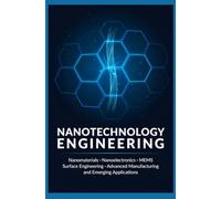 NANOTECHNOLOGY ENGINEERING: Nanomaterials Nanoelectronics MEMS Surface Engineering Advanced Manufacturing and Emerging Applications