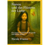 Nanou und das Flüstern der Liebe: Ein inneres Kind Buch für große und kleine Seelen