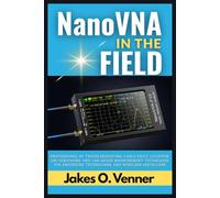 NanoVNA in the Field: Professional RF Troubleshooting, Cable Fault Location, EMI Debugging, and Lab-Grade Measurement Techniques for Engineers, ... (The NanoVNA Complete Guide Series)
