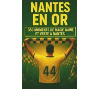 NANTES EN OR: 350 MOMENTS DE MAGIE JAUNE ET VERTE À NANTES À SE REMÉMORER, PARTAGER ET OFFRIR ENTRE SUPPORTERS