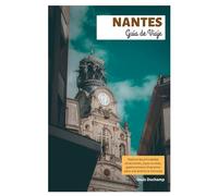 Nantes Guía de Viaje: Explora las principales atracciones, joyas ocultas, gastronomía e itinerarios para una aventura francesa