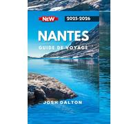 NANTES GUIDE DE VOYAGE 2025-2026: Erleben Sie Kultur, Kreativität und zeitlose Schönheit in Westfrankreich