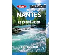 NANTES REISEFÜHRER 2025-2026: Erleben Sie Kultur, Kreativität und zeitlose Schönheit in Westfrankreich