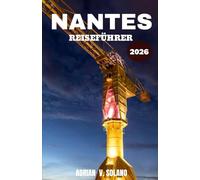 NANTES REISEFÜHRER 2026: Entdecken Sie Frankreichs kreative Flussstadt durch Kultur, Kulinarik, Stadtviertel und lokale Erlebnisse