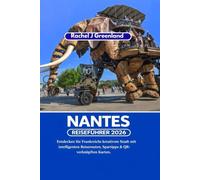 NANTES REISEFÜHRER 2026: Entdecken Sie Frankreichs kreativste Stadt mit intelligenten Reiserouten, Spartipps & QR-verknüpften Karten