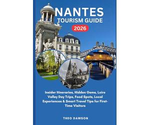 NANTES TOURISM GUIDE 2026: Insider Itineraries, Hidden Gems, Loire Valley Day Trips, Food Spots, Local Experiences & Smart Travel Tips for First-Time Visitors (Travel With Ease)