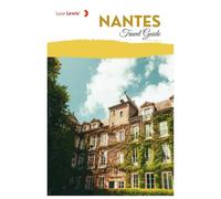 Nantes Travel Guide: Trip Planning, Top Attractions, Hotels, Local Food, Museums, Day Trips, and Practical Itineraries