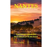 NANTES: VIAGGIO NEI LUOGHI PIÙ BELLI DELLA CITTÀ DEI DUCHI