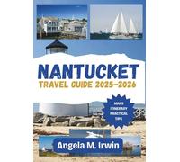 Nantucket Travel Guide 2025-2026 (Full Color): Uncovering the History, Culture & Natural Wonders of Nantucket