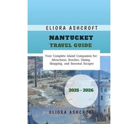 Nantucket Travel Guide 2025 - 2026: Your Complete Island Companion for Attractions, Beaches, Dining, Shopping, and Seasonal Escapes
