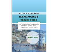 Nantucket Travel Guide 2025 - 2026: Your Complete Island Companion for Attractions, Beaches, Dining, Shopping, and Seasonal Escapes