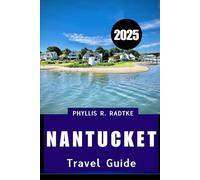 NANTUCKET TRAVEL GUIDE 2025: Island Grace, Coastal Adventure, Where Heritage, Coastal Beauty & Modern Charm Converge