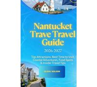 Nantucket Travel Guide 2026-2027: Top Attractions, Best Time to Visit, Coastal Adventures, Food Spots & Insider Travel Tips (ULTIMATE TOURIST GUIDEBOOK)