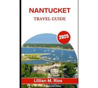 NANTUCKET TRAVEL GUIDE 2026: Exploring the Soul of a Seaside Sanctuary