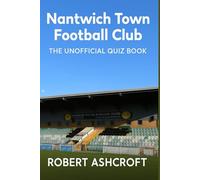 Nantwich Town Football Club The Unofficial History Quiz Book